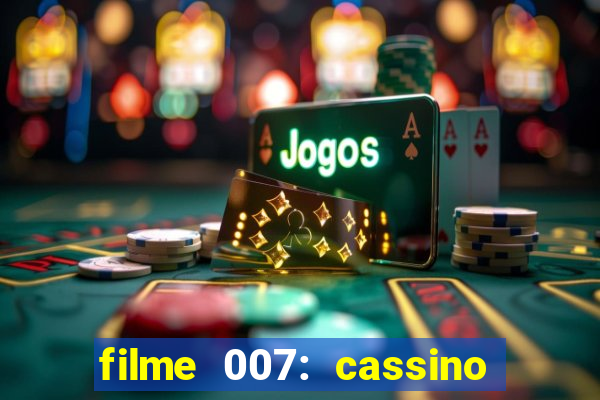 filme 007: cassino royale completo dublado youtube